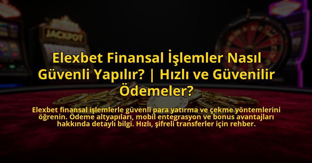 Elexbet-Finansal-Islemler-Nasil-Guvenli-Yapilir-Hizli-ve-Guvenilir-Odemeler-overlay-1773609158.jpg