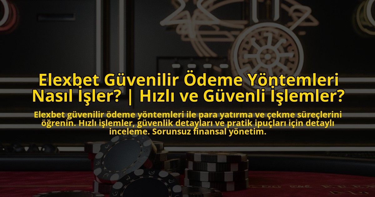 Elexbet-Guvenilir-Odeme-Yontemleri-Nasil-Isler-Hizli-ve-Guvenli-Islemler-overlay-1772893927.jpg