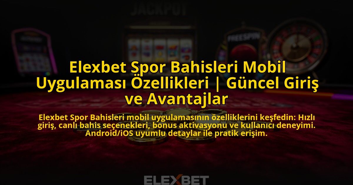 Elexbet-Spor-Bahisleri-Mobil-Uygulamasi-Ozellikleri-Guncel-Giris-ve-Avantajlar-overlay-1773546930.jpg